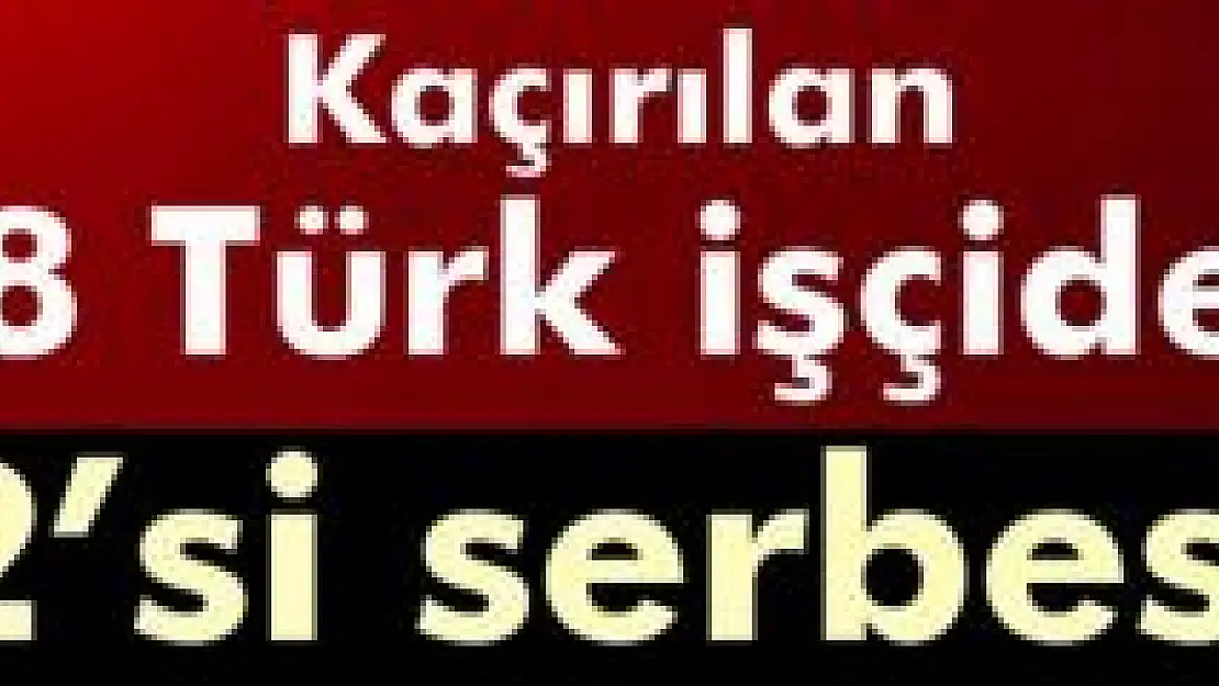 Irak'ta kaçırılan işçilerden 2'si serbest