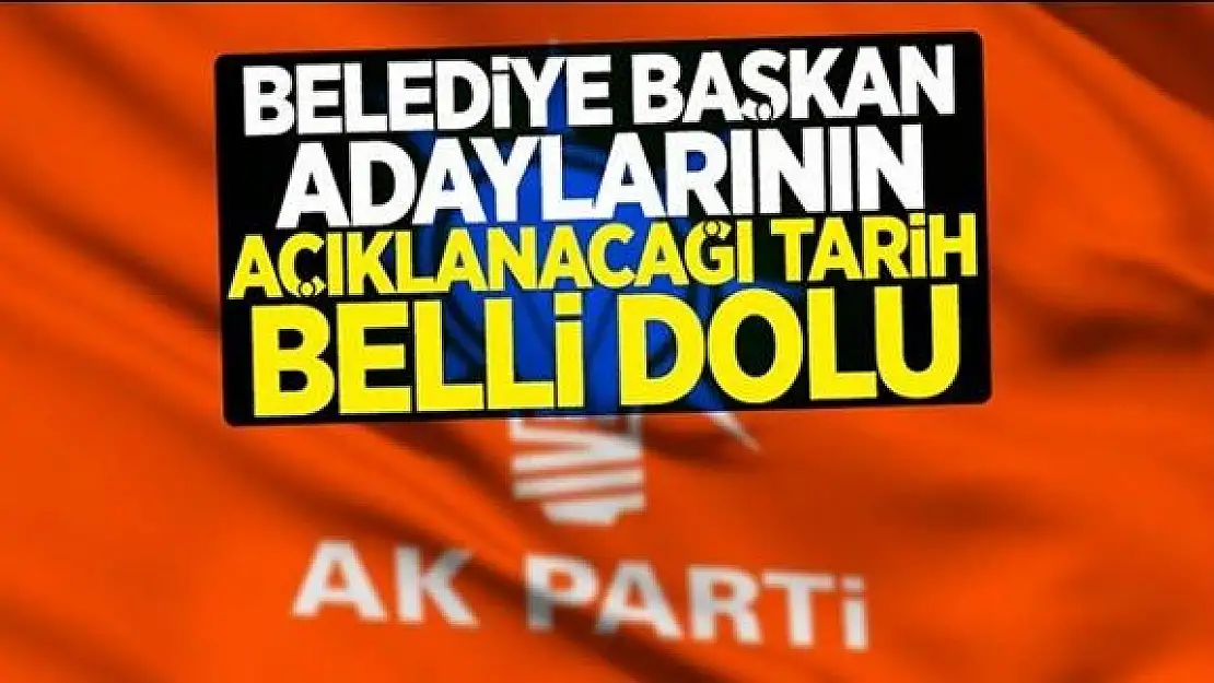 İşte Ak Parti adaylarının açıklanacağı tarih