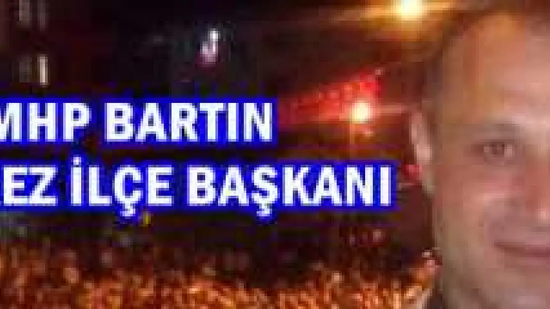 İŞTE MHP'NİN YENİ MERKEZ İLÇE BAŞKANI