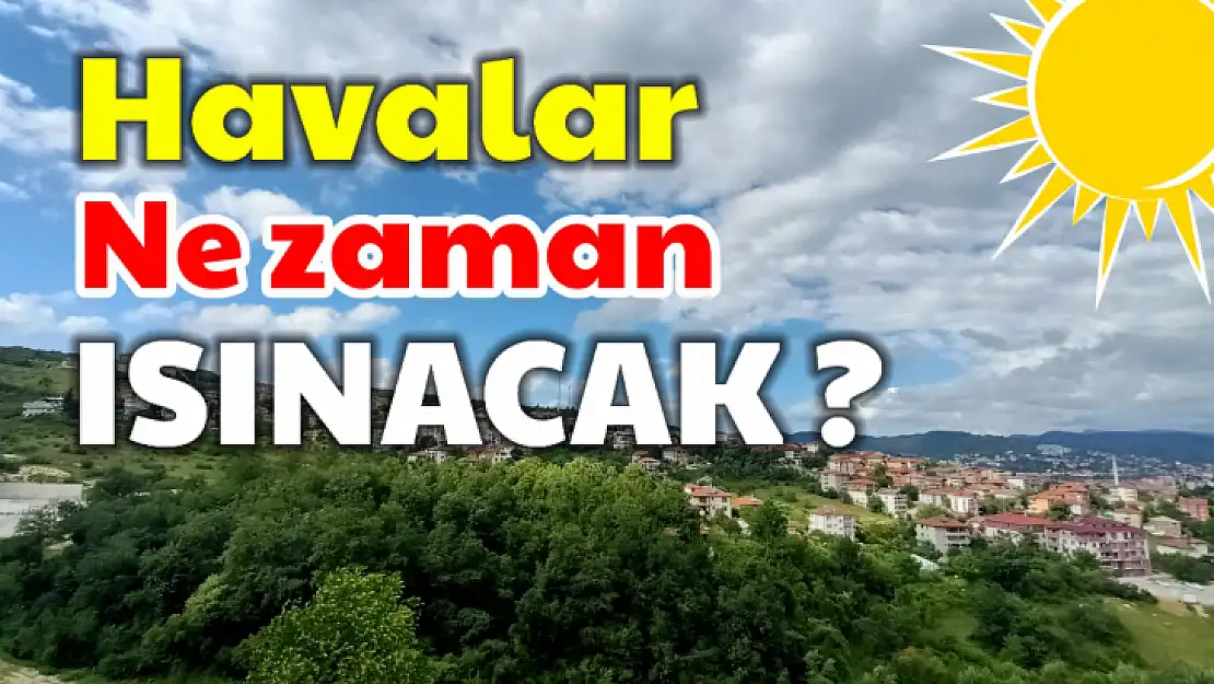 İşte sıcakların artacağı tarih