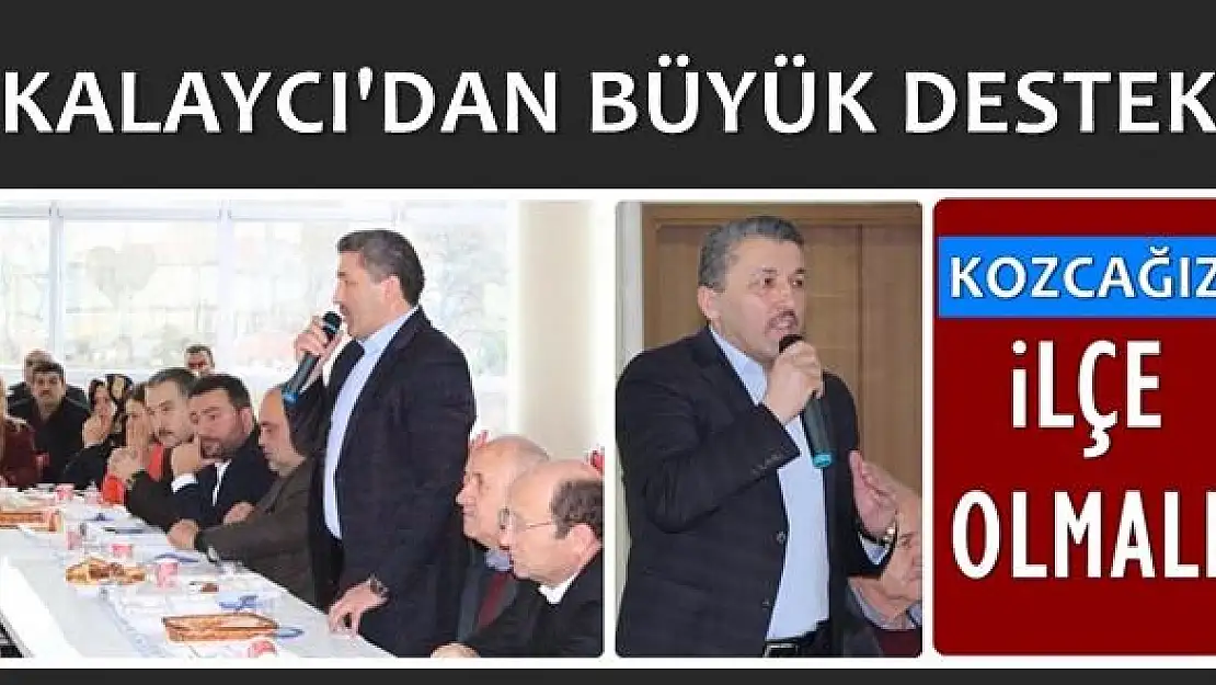 Kalaycı'dan Kozcağız ilçe olması için büyük destek