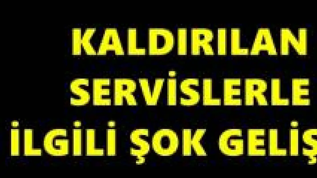Kaldırılan Servisler İçin Soruşturma Açıldı