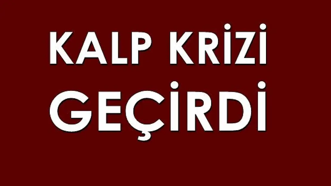 Kalp krizi geçirdi, hastaneye kaldırıldı