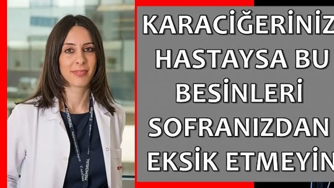 Karaciğeriniz Hastaysa Bu Besinleri Sofranızdan Eksik Etmeyin