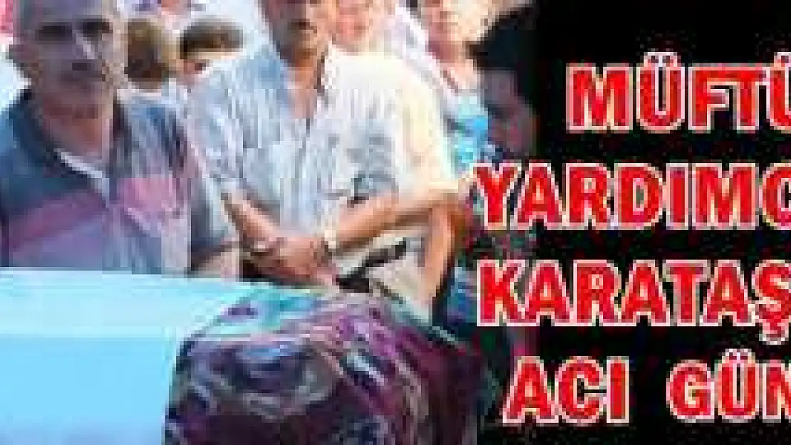 KARATAŞ'IN EŞİ SON YOLCULUĞUNA UĞURLANDI
