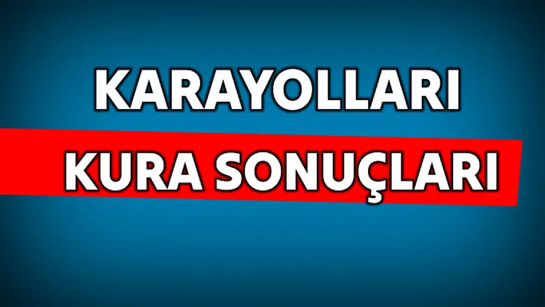 Karayolları kura sonuçları açıklandı