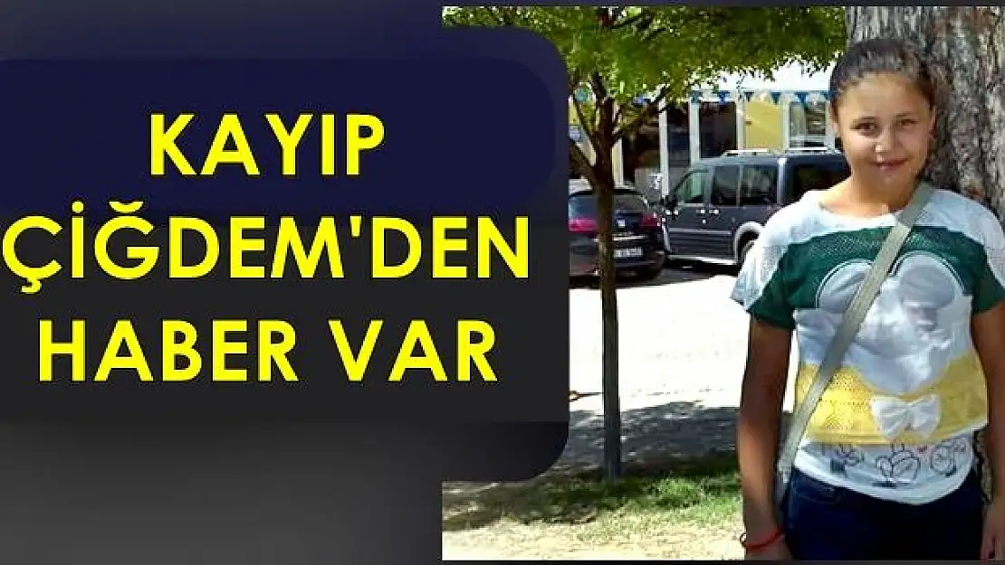 Kayıp Çiğdem'den haber geldi