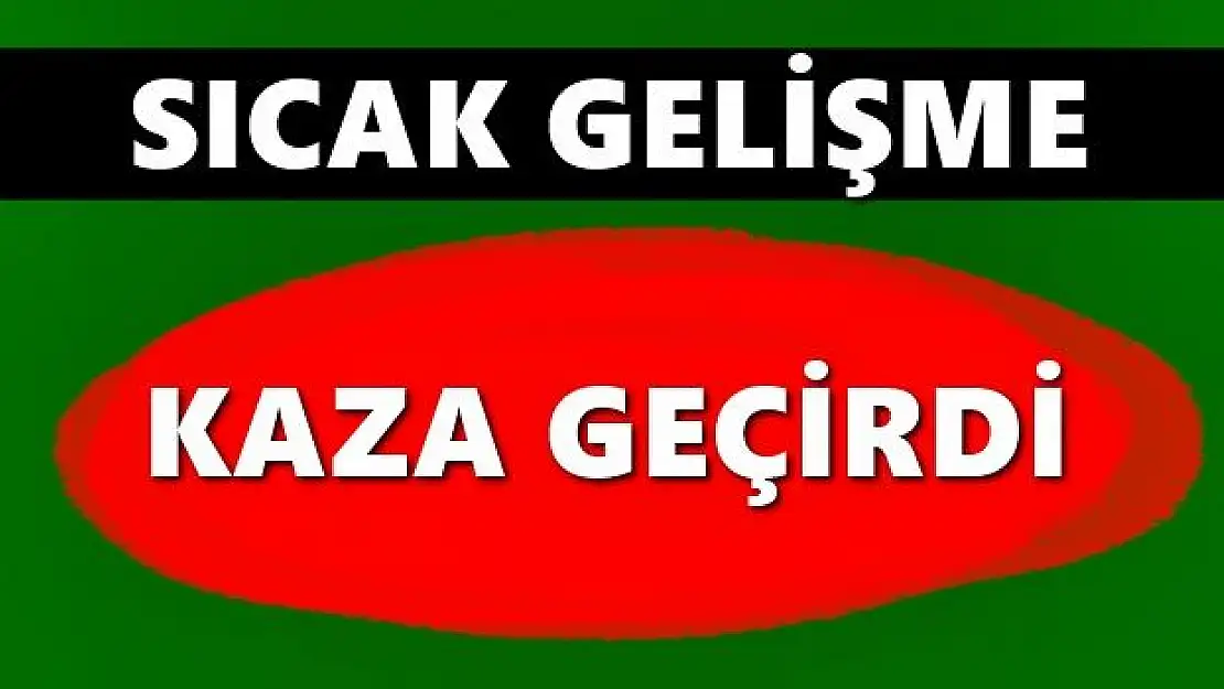 Kaza geçirdi, hastaneye kaldırıldı