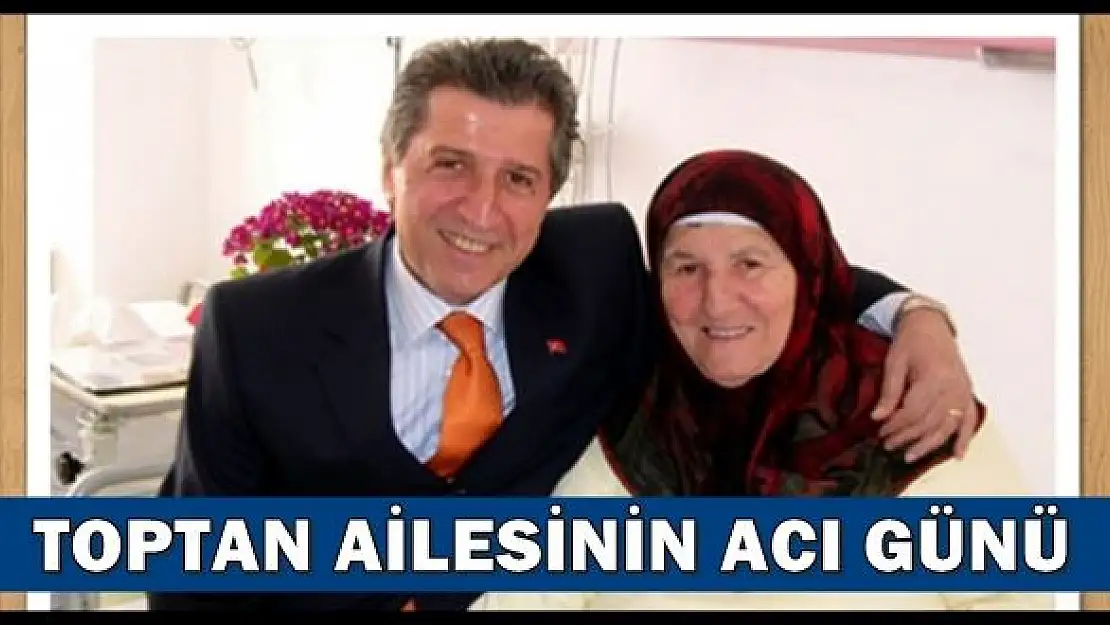 Köksal Toptan'ın acı günü