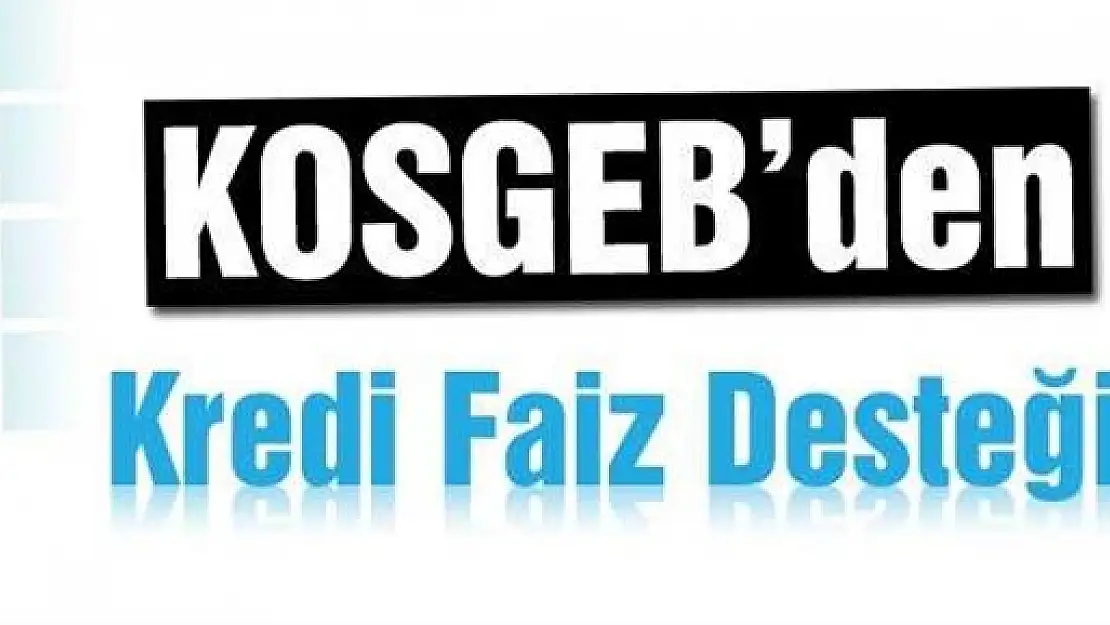 KOSGEB'den imalatçılara kredi faiz desteği