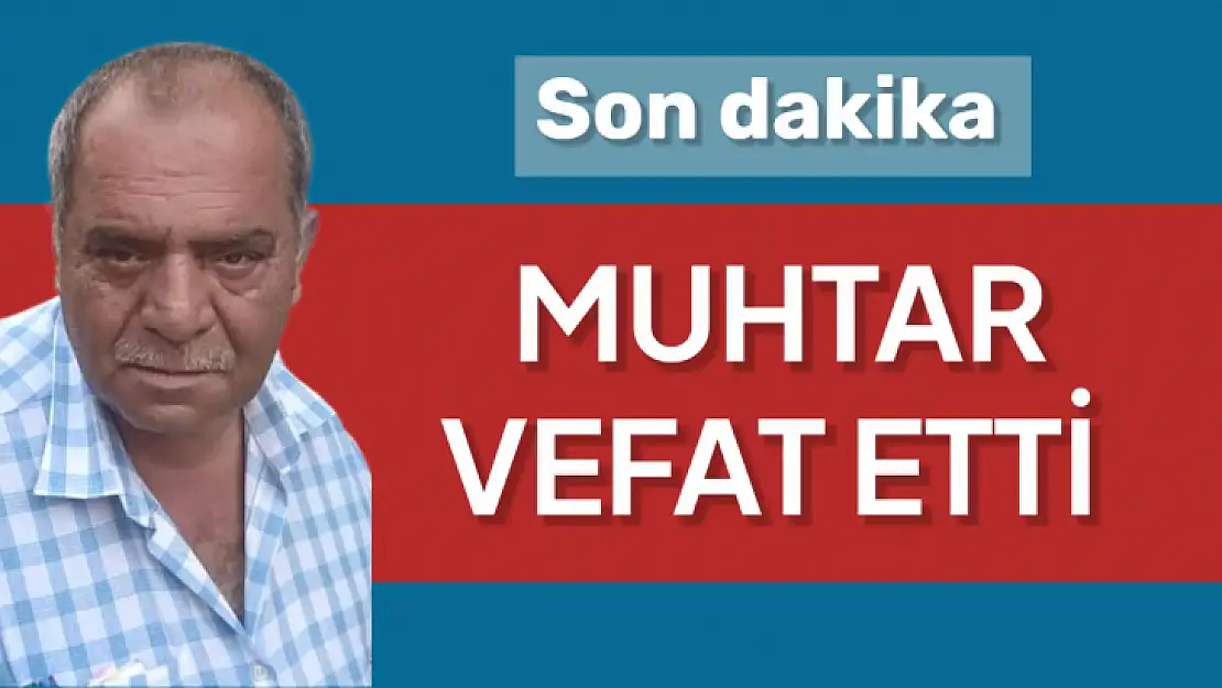 Köy muhtarı hayatını kaybetti