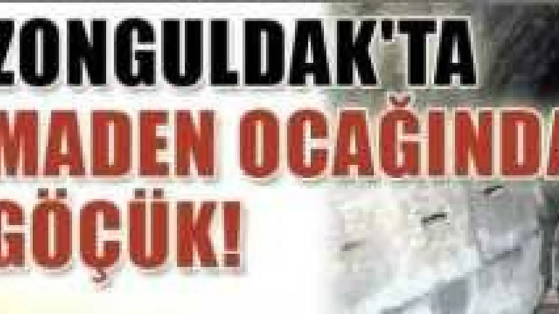 MADEN OCAĞINDA GÖÇÜK, 9 İŞÇİ MAHSUR