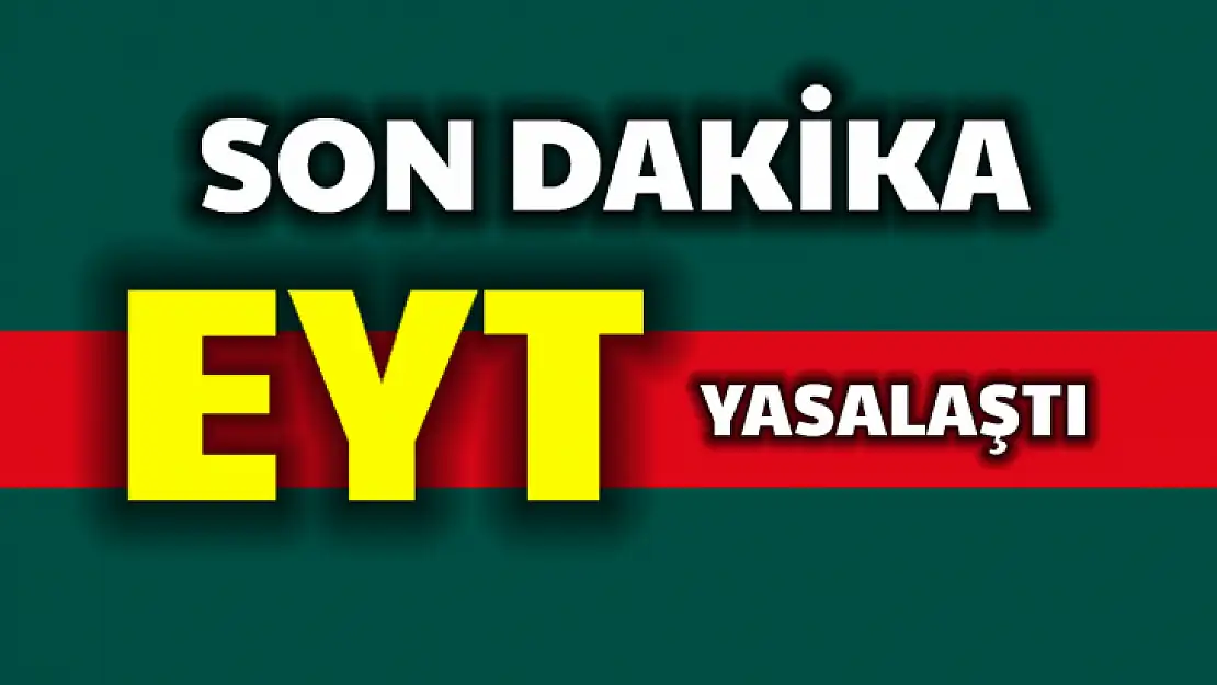 Merakla beklenen EYT yasalaştı