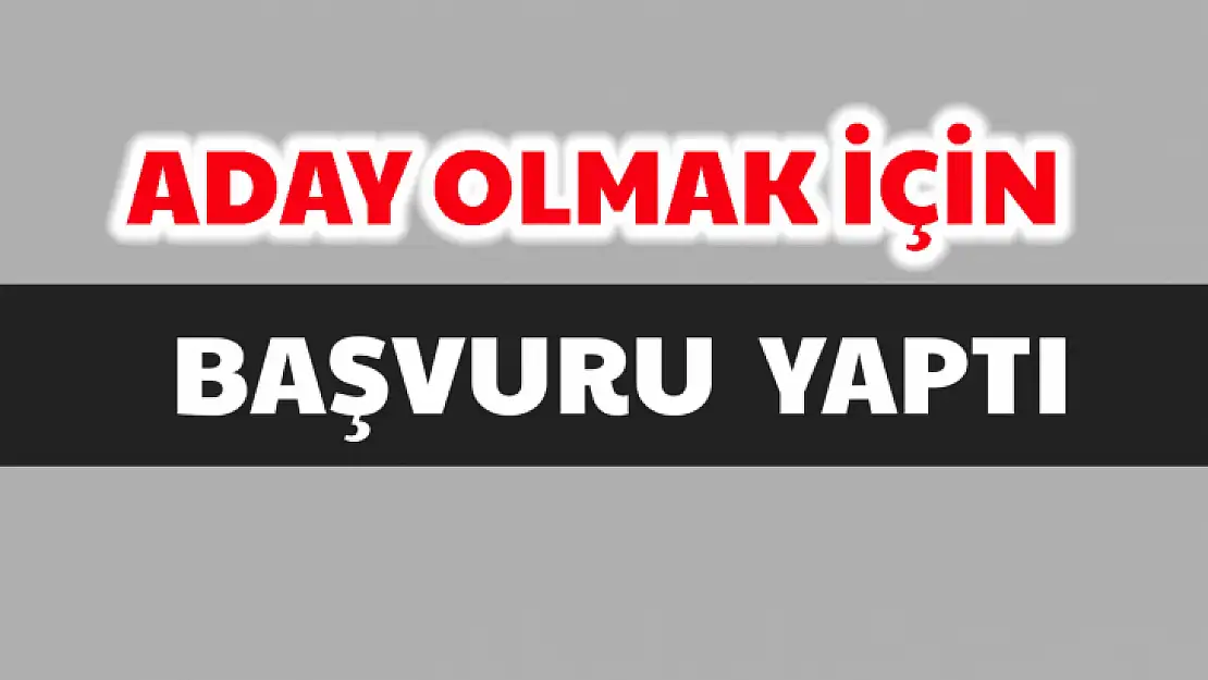 Milletvekili adayı olmak için başvurdu