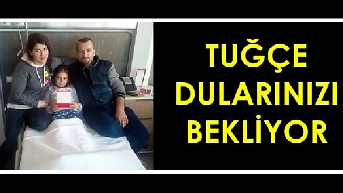 Minik Tuğçe hastaneye yattı