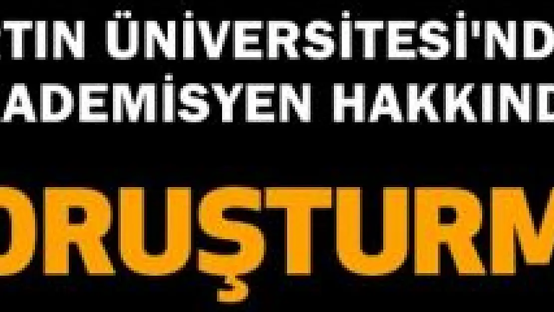 O akademisyen hakkında soruşturma