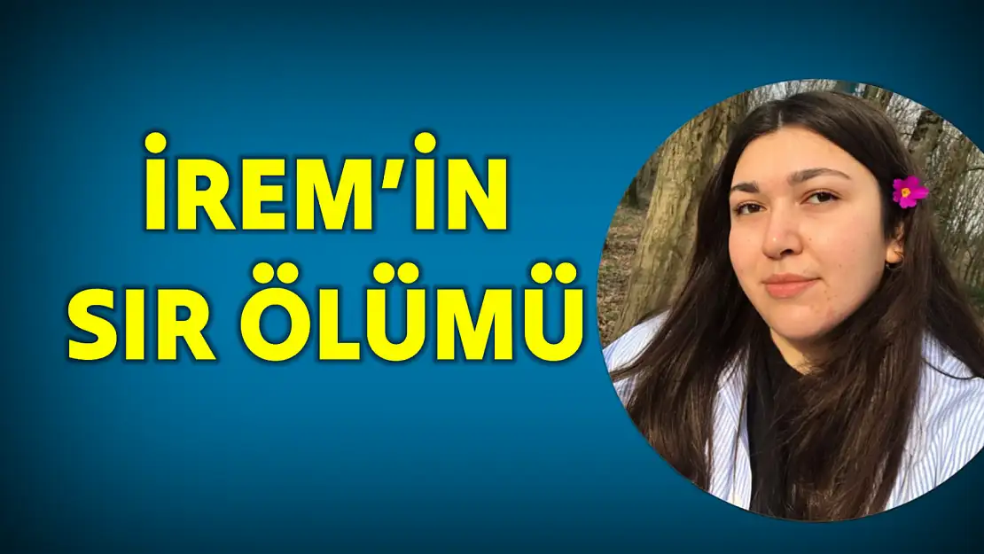 Öğrenci İrem'in sır ölümü