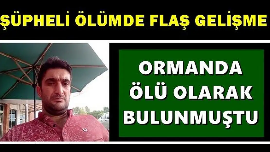 Ormanda ölüm olayında flaş gelişme