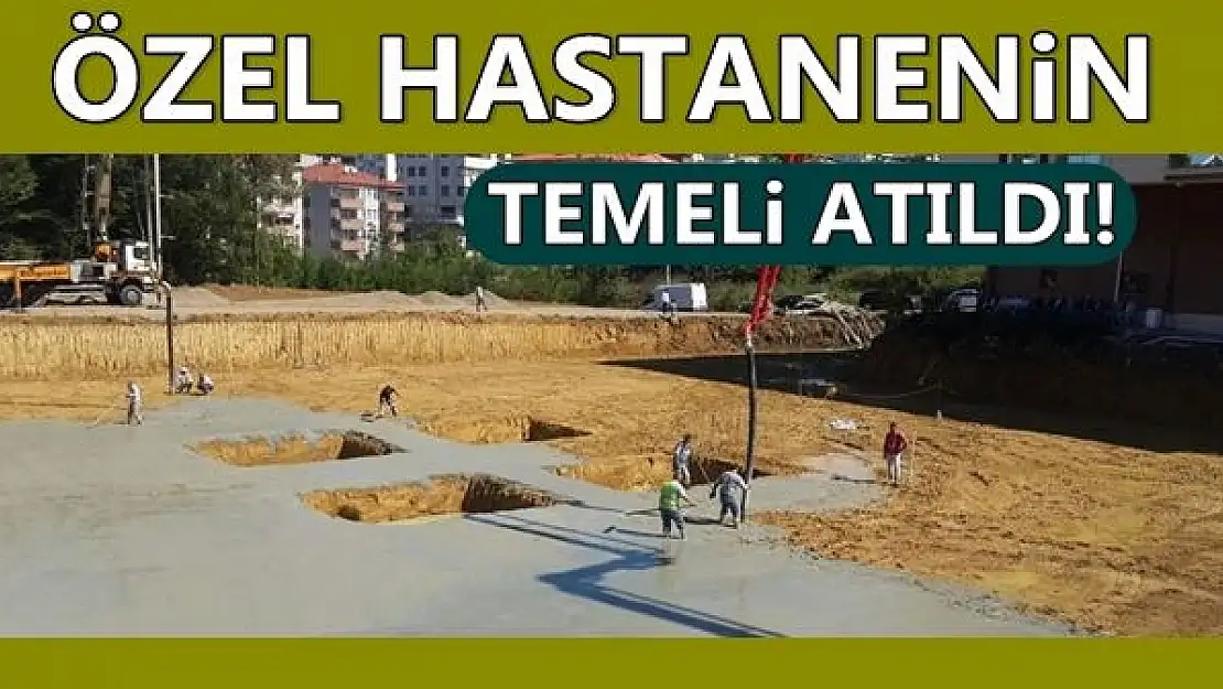 Özel Hastanenin Temeli Atıldı!