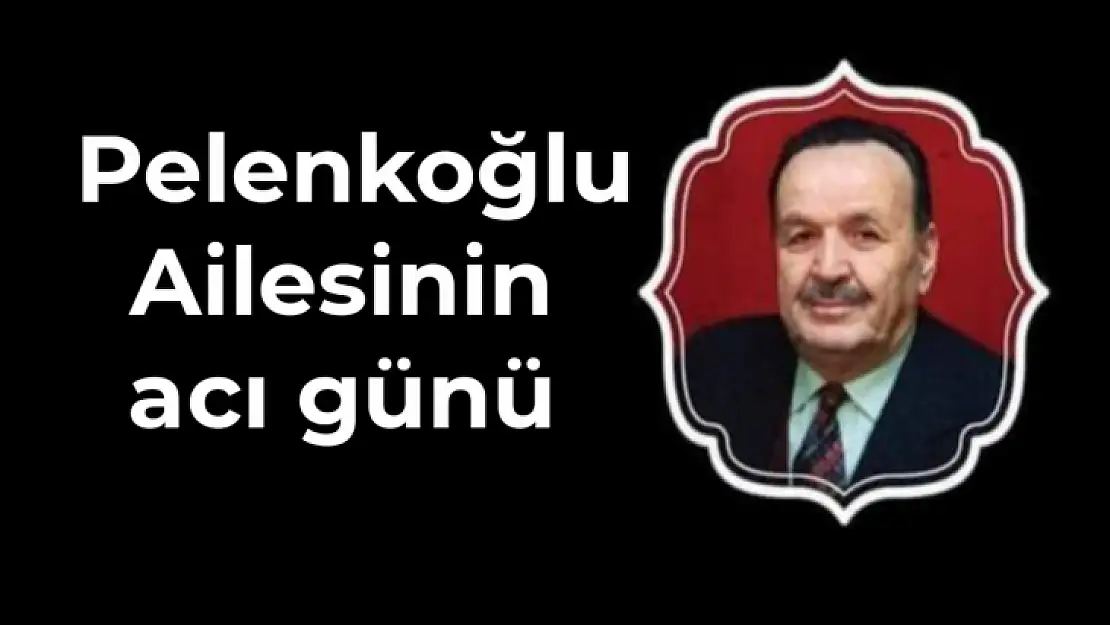 Pelenkoğlu Ailesinin acı günü