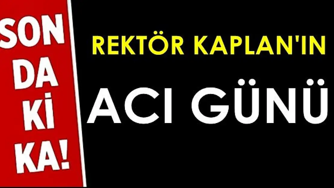 Rektör Kaplan'ın Acı Günü 