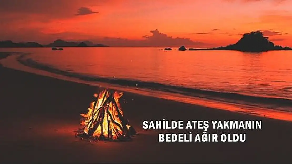 Sahilde ateş keyfinin faturası ağır oldu