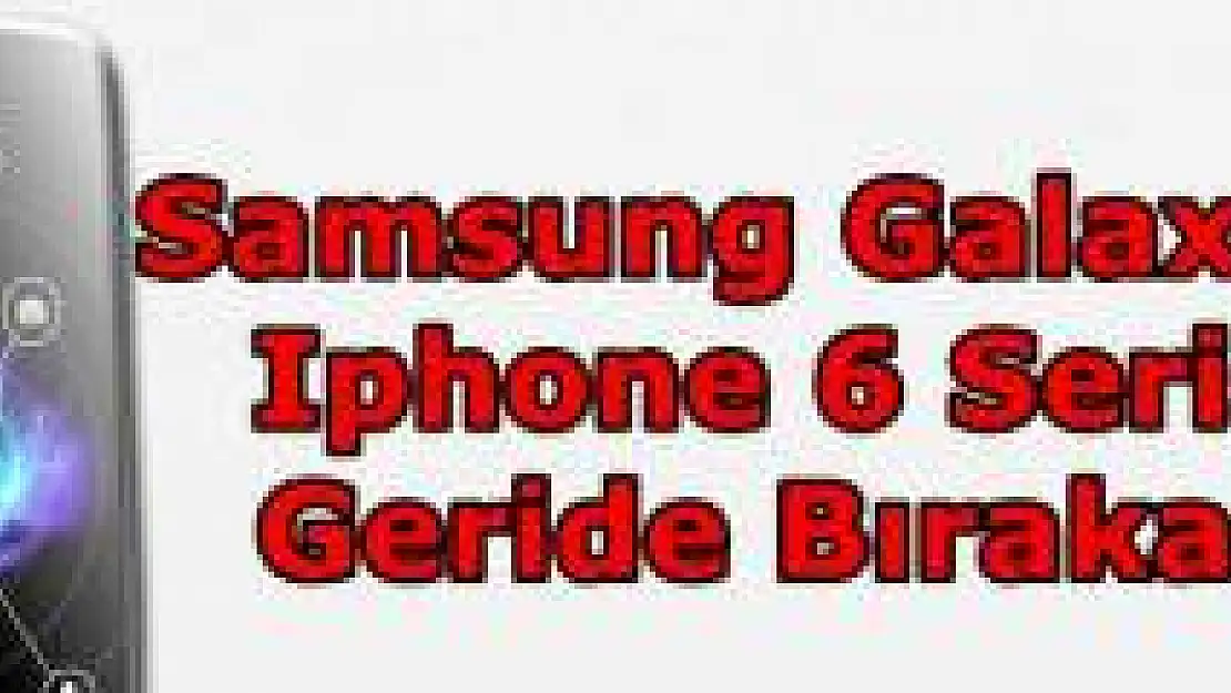 Samsung S6, iPhone 6 Serisini Geride Bırakacak