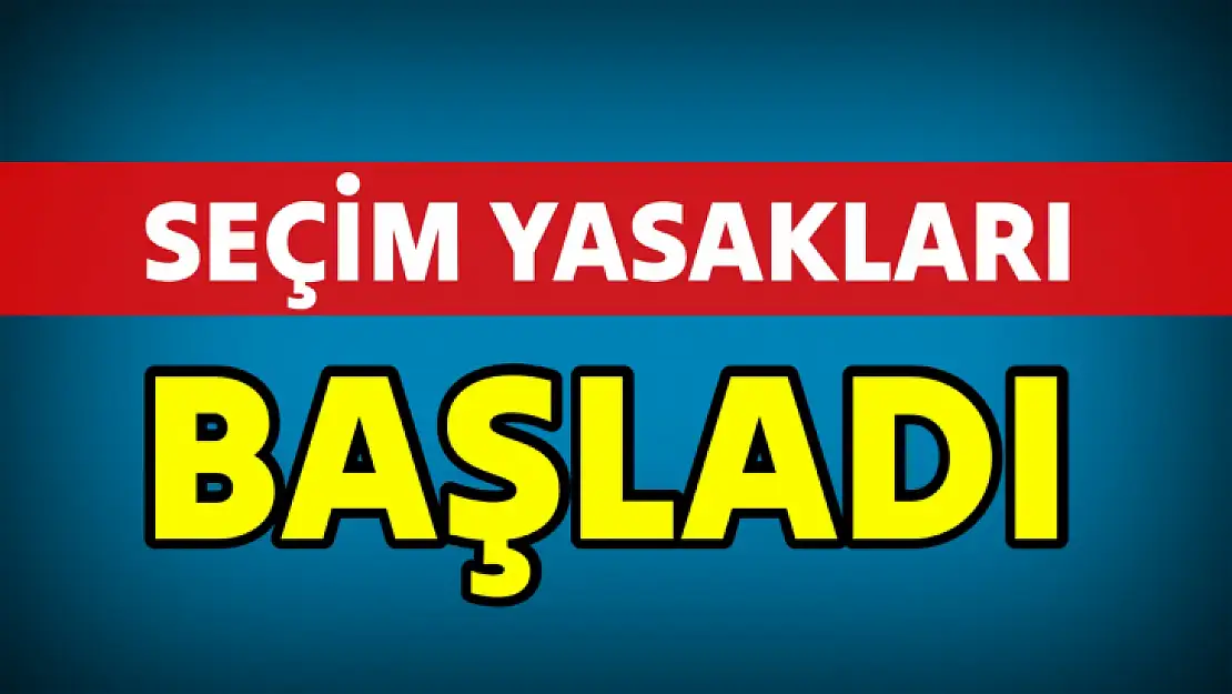 Seçim yasakları başladı