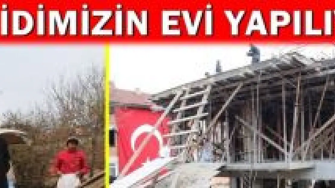 Şehidin ailesinin evi tüm hızıyla yapılıyor