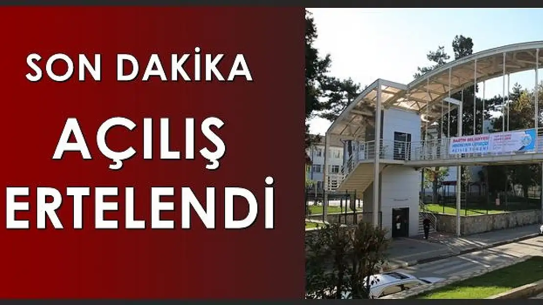 Son dakika, açılış ertelendi...