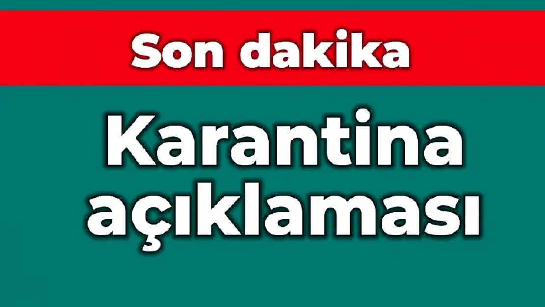 Son dakika, karantina kararı