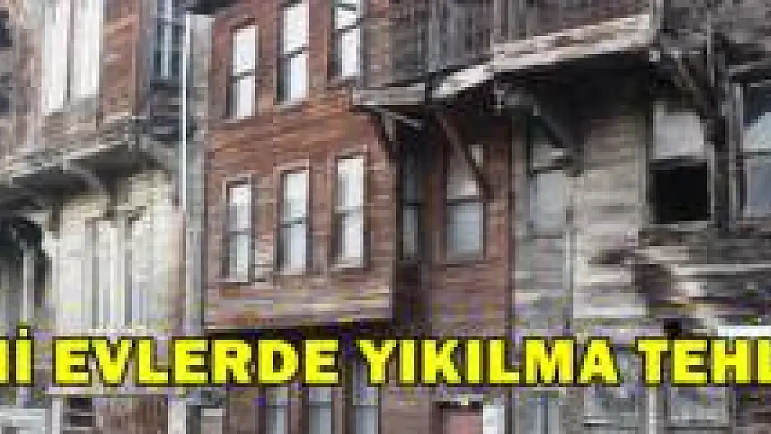 Tarihi evler yıkılma tehlikesiyle karşı karşıya