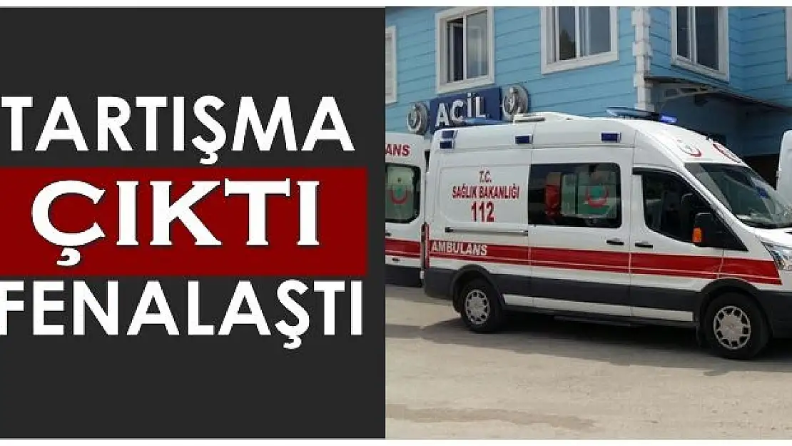 Tartışmada fenalaştı, hayatını kaybetti