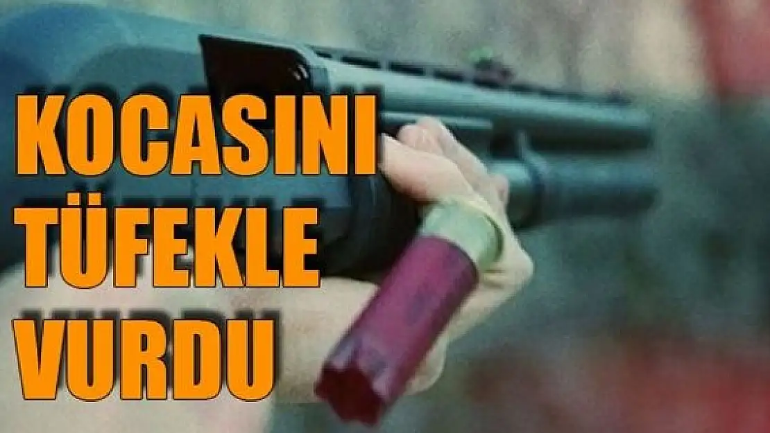 Tartıştığı kocasını tüfekle vurdu