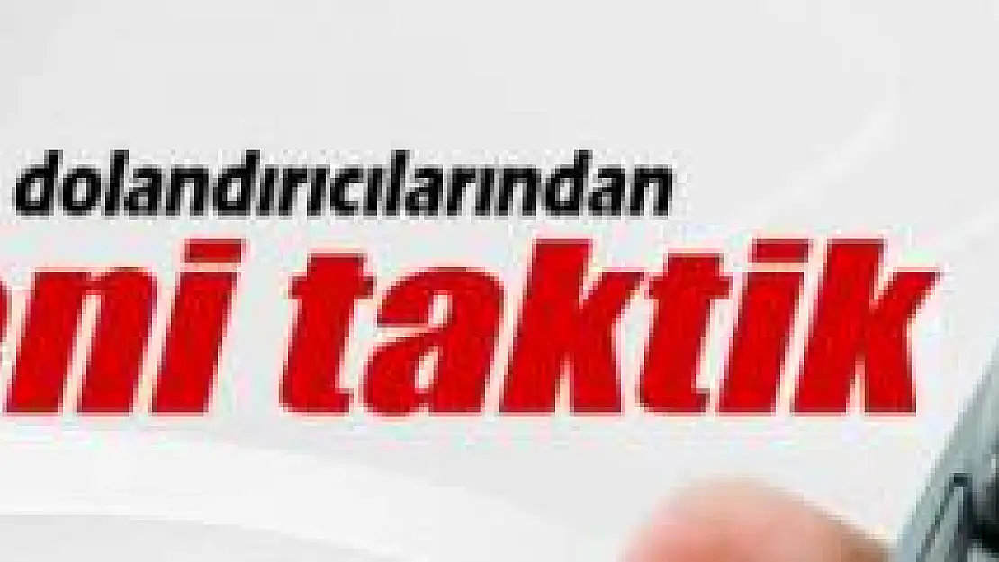 Telefon dolandırıcılarından yeni taktik