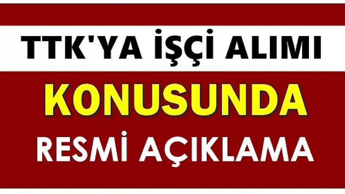 TTK'ya işçi alımıyla ilgili resmî açıklama 