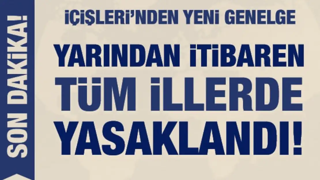 Tüm illerde yasaklandı