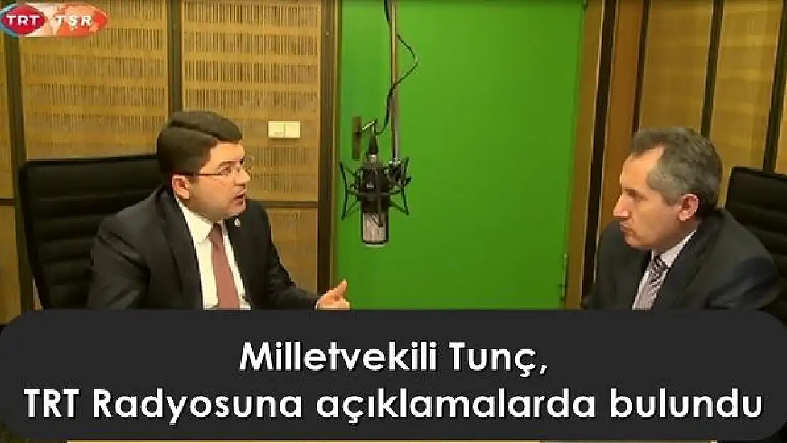 Tunç, TRT Türkiye'nin Sesi Radyosuna açıklamalarda bulundu