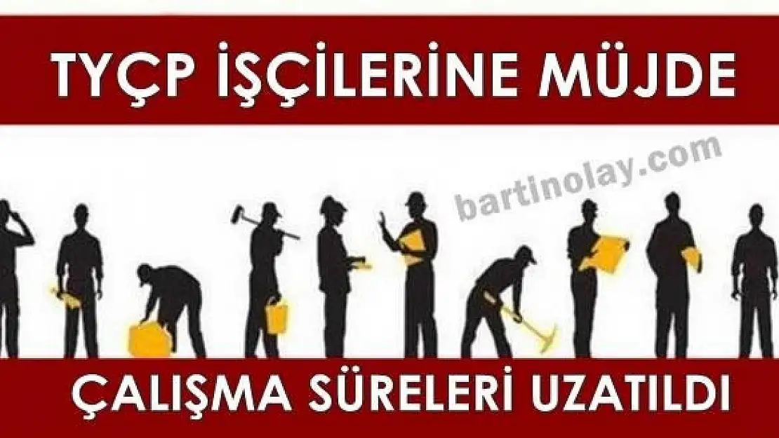 TYÇP işçilerinin çalışma süreleri uzatıldı