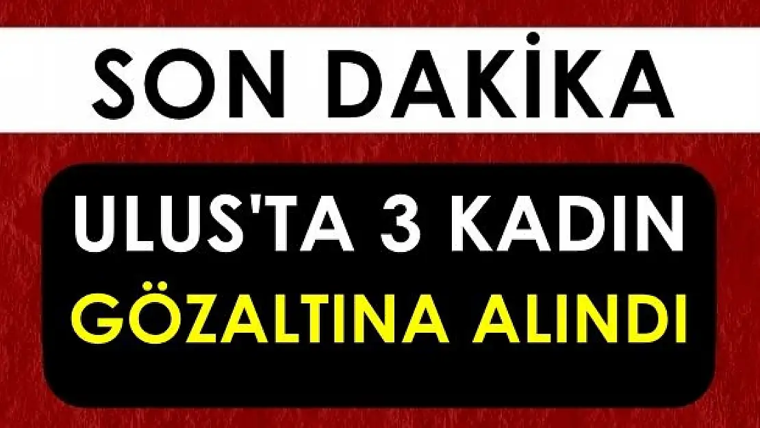 Ulus'ta 3 FETÖ şüphelisi gözaltına alındı 