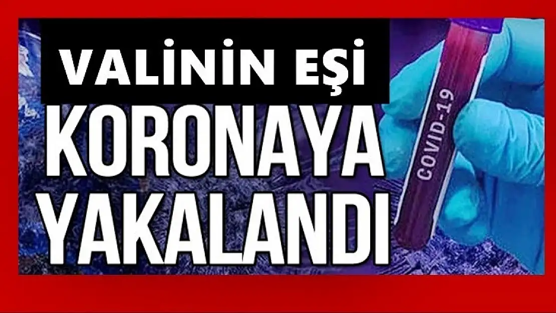 Vali beyin eşinin testi pozitif çıktı