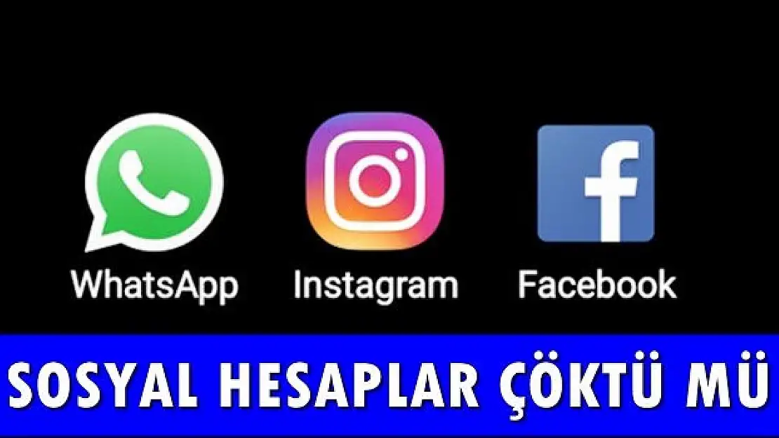 Whatsapp, Facebook ve Instagram çöktü mü?