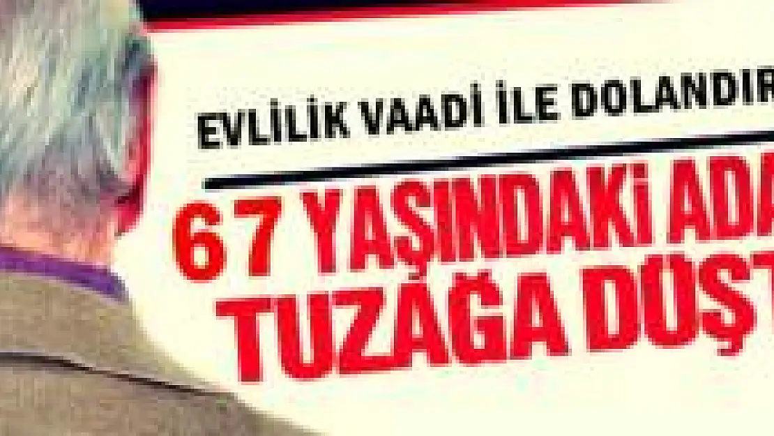 Yaşlı adam evlilik vaadiyle dolandırıldı
