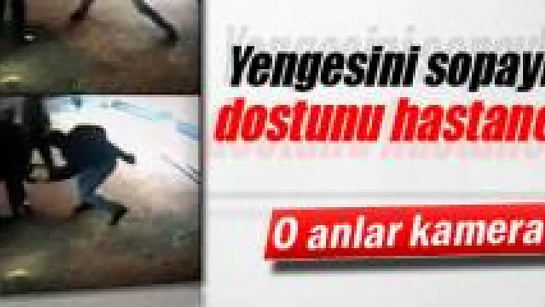 Yengesini sopayla dövdü, dostunu hastanelik etti