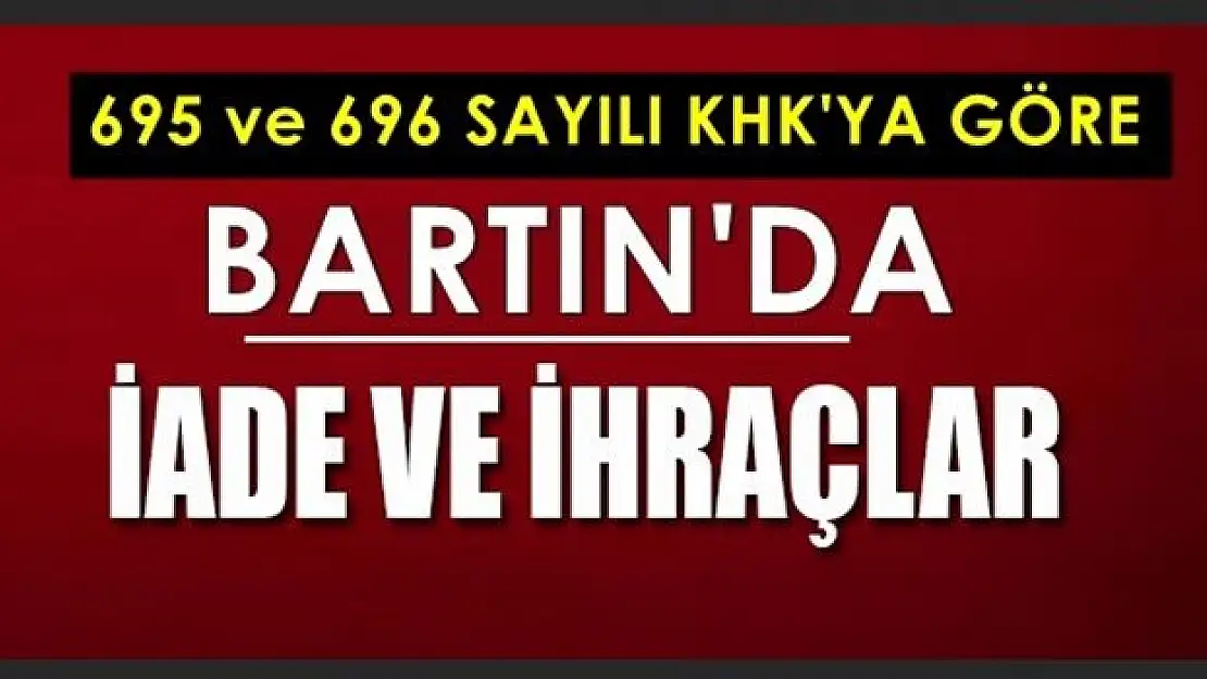 Yeni KHK ile Bartın'da iade ve ihraç olanlar