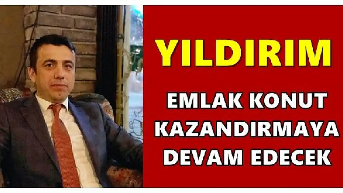 Yıldırım: Emlak ve konut kazandırmaya devam edecek