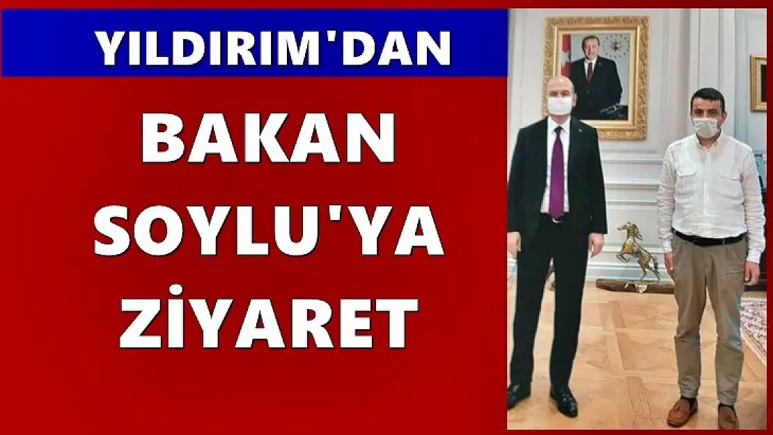 Yıldırım'dan İçişleri Bakanı Soylu'ya Ziyaret