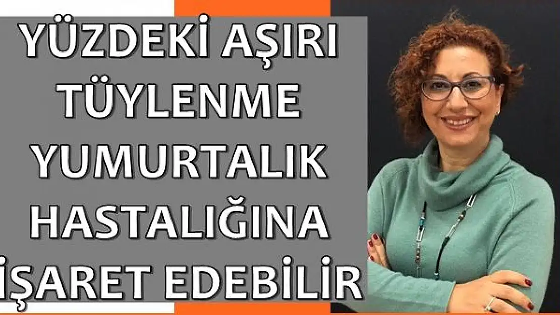 Yüzdeki Aşırı Tüylenme Yumurtalık Hastalığına İşaret Edebilir