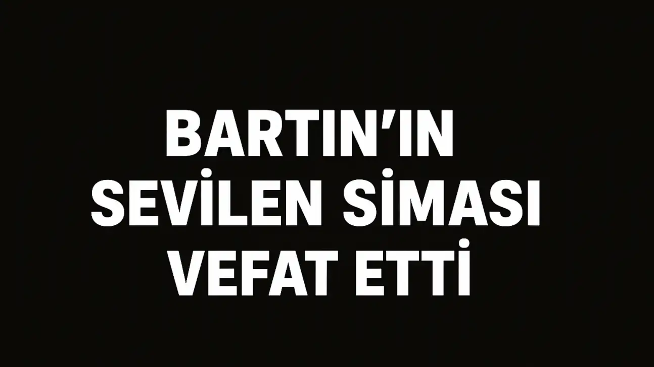 Bartın'ın sevilen siması aramızdan ayrıldı