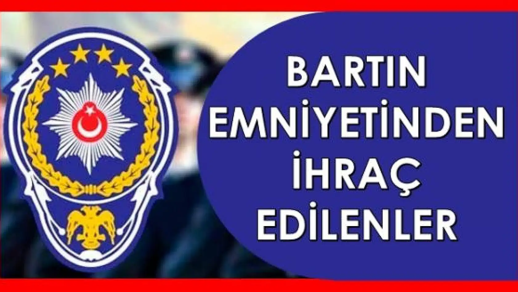 Bartın'da 10 emniyet mensubu ihraç edildi